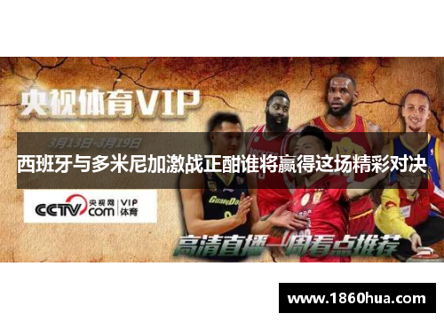 西班牙与多米尼加激战正酣谁将赢得这场精彩对决