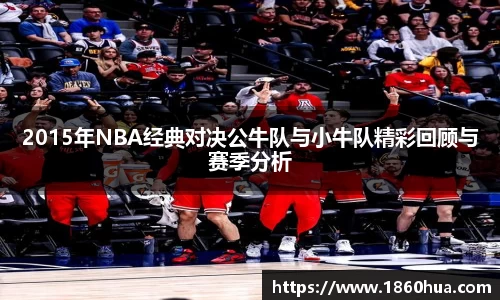 2015年NBA经典对决公牛队与小牛队精彩回顾与赛季分析