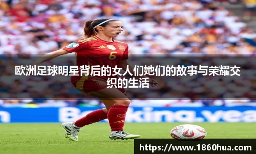 欧洲足球明星背后的女人们她们的故事与荣耀交织的生活
