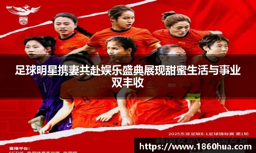 足球明星携妻共赴娱乐盛典展现甜蜜生活与事业双丰收